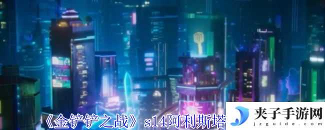 《金铲铲之战》s14阿利斯塔技能介绍