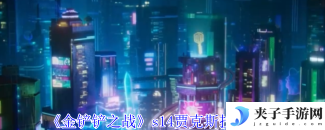 《金铲铲之战》s14贾克斯技能介绍